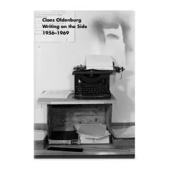Claes Oldenburg: Writing on the Side, 1956–1969 - Paperback