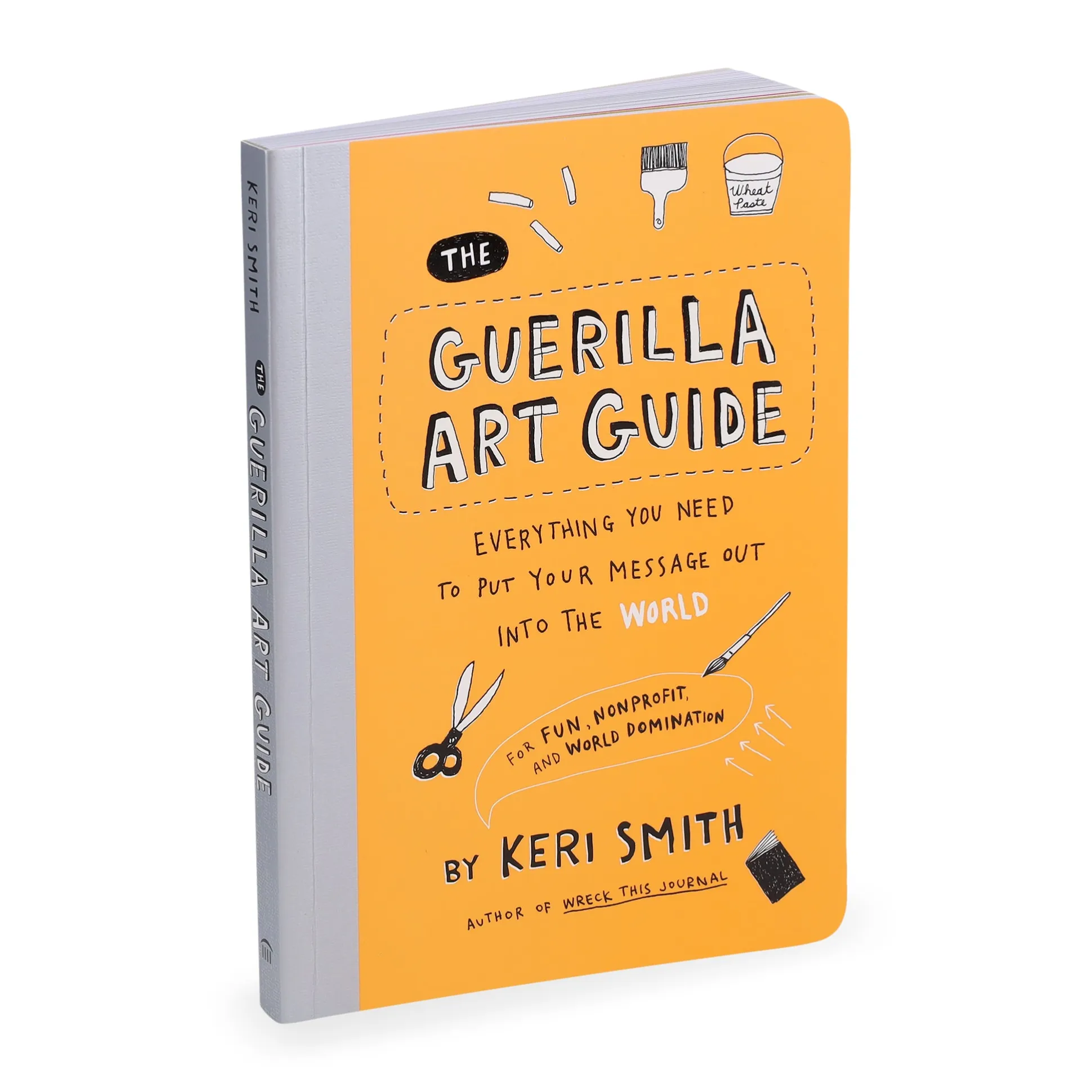 Guerilla Art Guide: Everything You Need to Put Your Message Out into the World—For Fun, Nonprofit, and World Domination - Paperback Book