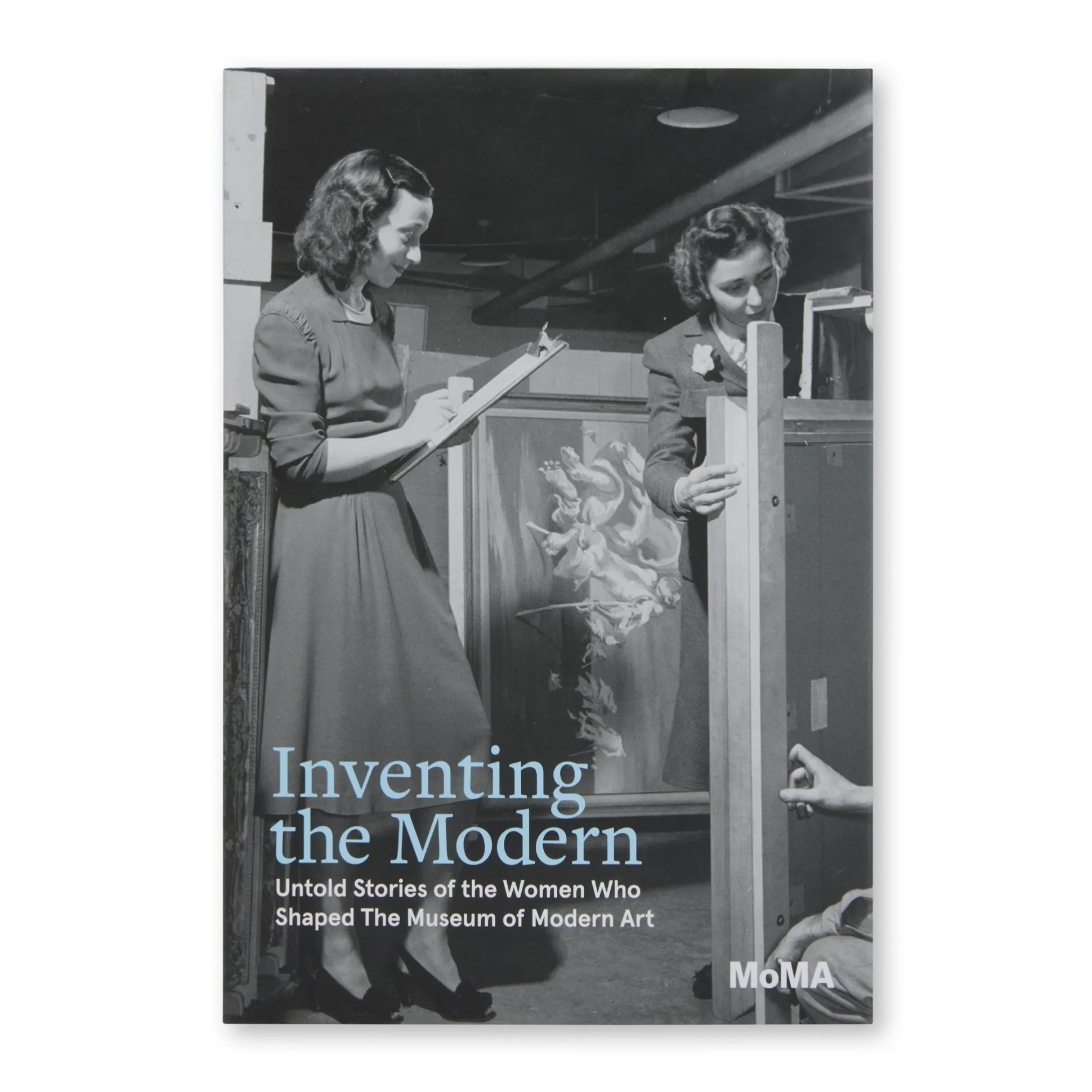 Inventing the Modern: Untold Stories of the Women Who Shaped The Museum of Modern Art - Hardcover